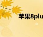 苹果8plus如何截图 苹果8plus 