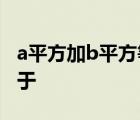 a平方加b平方等于什么公式 a平方加b平方等于 