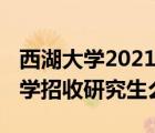 西湖大学2021年硕士研究生招生计划 西湖大学招收研究生么 