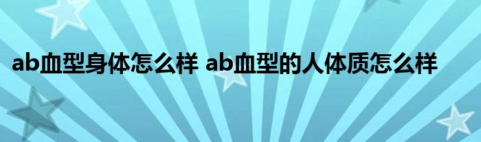 ab血型身体怎么样 ab血型的人体质怎么样 