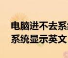 电脑进不去系统出现英文 电脑开机后进不了系统显示英文 