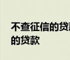 不查征信的贷款平台正规的有没有 不查征信的贷款 