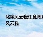 叱咤风云我任意闯万众仰望 叱咤风云我绝不需往后看 叱咤风云我 