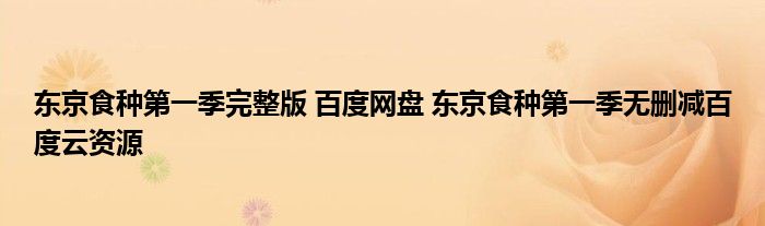 东京食种第一季完整版 百度网盘 东京食种第一季无删减百度云资源 