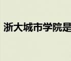 浙大城市学院是不是211 浙大城市学院几本 