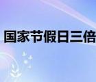 国家节假日三倍工资有哪些假日 国家节假日 