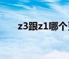 z3跟z1哪个更好 z3和z3i手机哪个好 