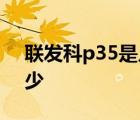 联发科p35是几核 联发科p35相当于骁龙多少 