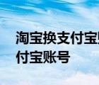 淘宝换支付宝账号有什么要求 淘宝怎么换支付宝账号 