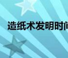 造纸术发明时间及发明人 造纸术发明时间 